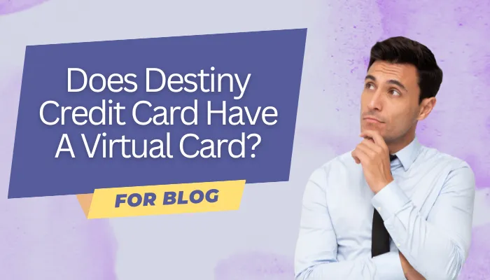 Does Destiny Credit Card Have A Virtual Card?